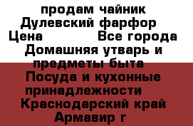 продам чайник Дулевский фарфор › Цена ­ 2 500 - Все города Домашняя утварь и предметы быта » Посуда и кухонные принадлежности   . Краснодарский край,Армавир г.